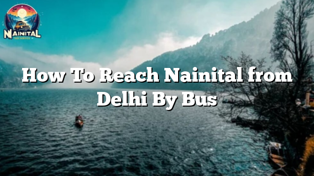 How To Reach Nainital from Delhi By Bus