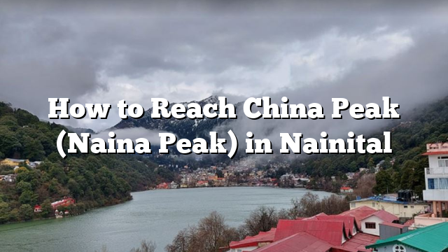 How to Reach China Peak (Naina Peak) in Nainital