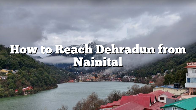 How to Reach Dehradun from Nainital