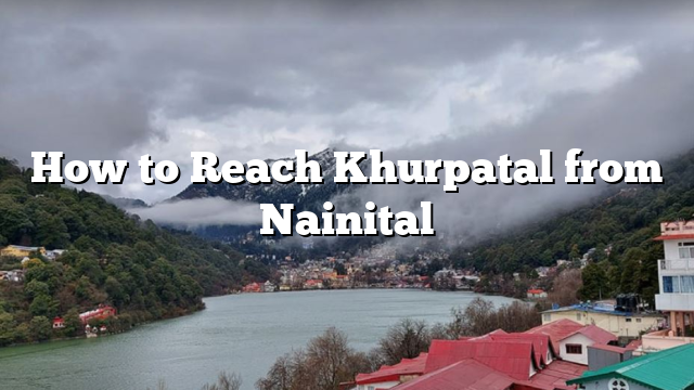 How to Reach Khurpatal from Nainital