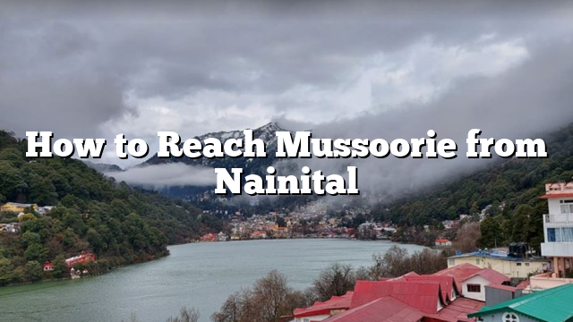 How to Reach Mussoorie from Nainital