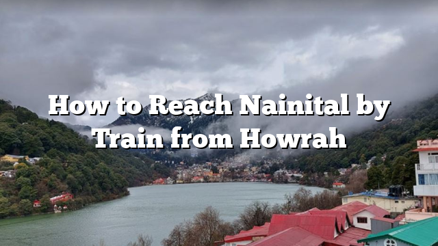 How to Reach Nainital by Train from Howrah