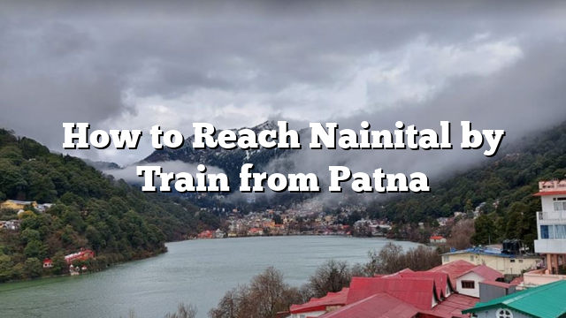 How to Reach Nainital by Train from Patna