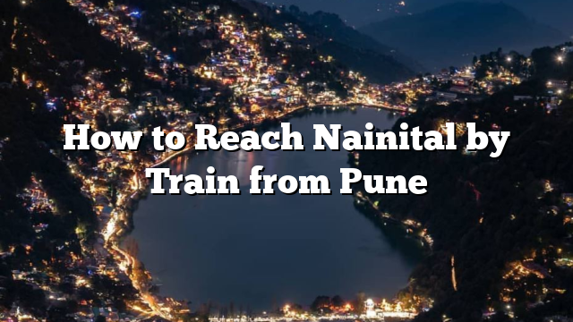 How to Reach Nainital by Train from Pune