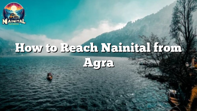 How to Reach Nainital from Agra