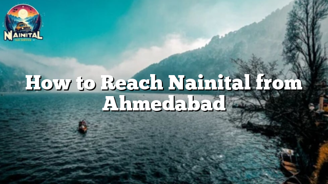 How to Reach Nainital from Ahmedabad