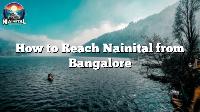 How to Reach Nainital from Bangalore