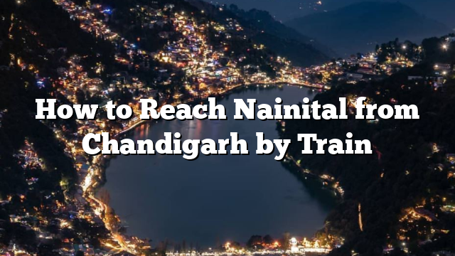 How to Reach Nainital from Chandigarh by Train