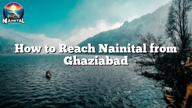 How to Reach Nainital from Ghaziabad