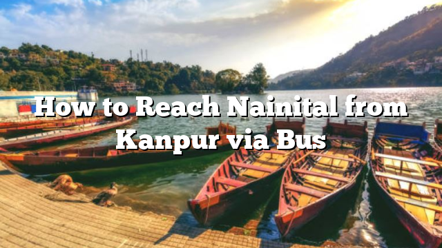 How to Reach Nainital from Kanpur via Bus