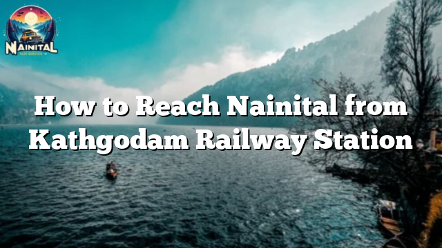 How to Reach Nainital from Kathgodam Railway Station