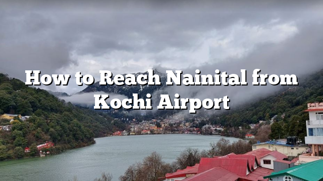 How to Reach Nainital from Kochi Airport