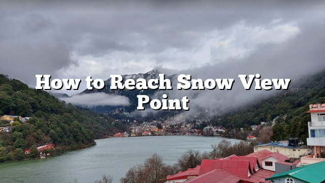 How to Reach Snow View Point