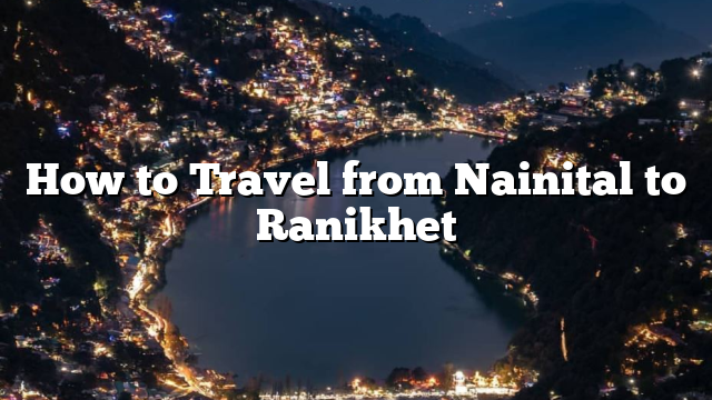 How to Travel from Nainital to Ranikhet